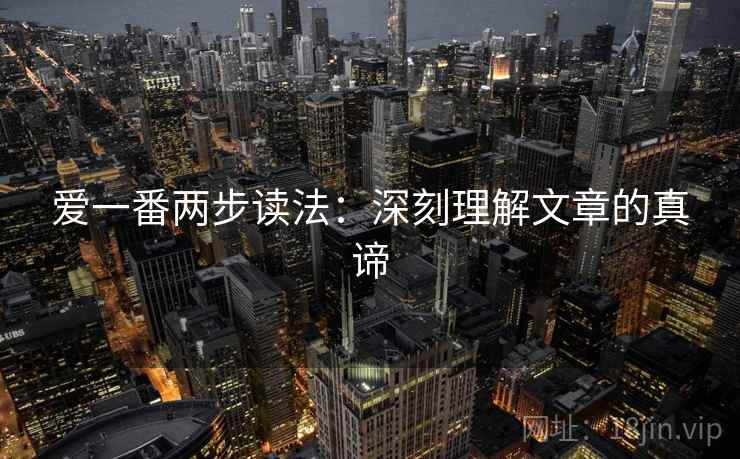 爱一番两步读法：深刻理解文章的真谛