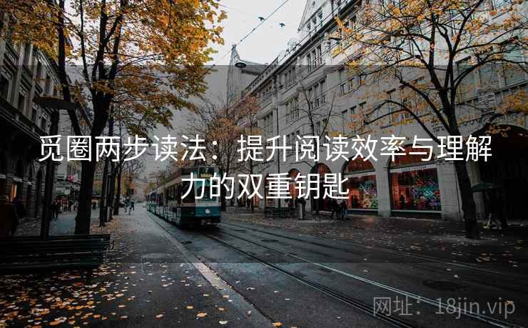 觅圈两步读法:提升阅读效率与理解力的双重钥匙 觅圈两步读法:提升阅读效率与理解力的双重钥匙