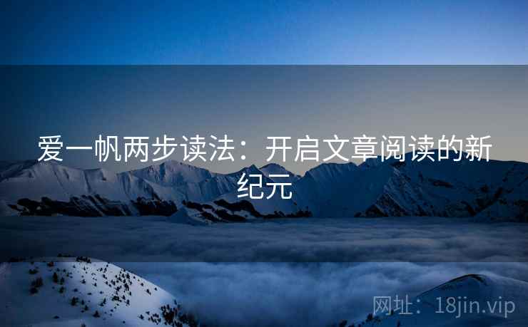 爱一帆两步读法：开启文章阅读的新纪元