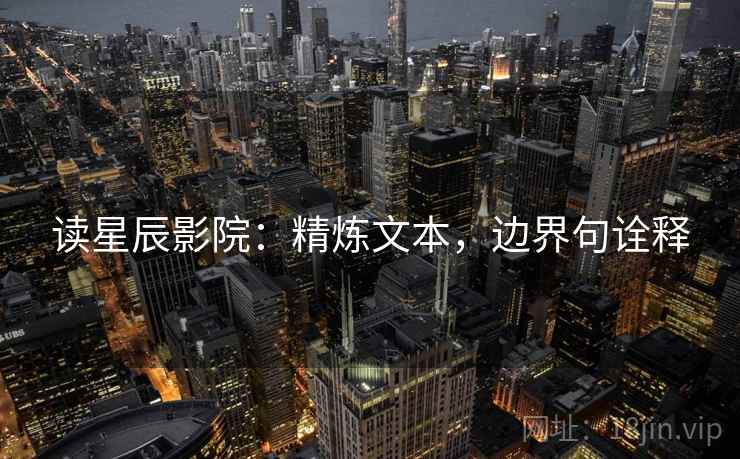 读星辰影院：精炼文本，边界句诠释