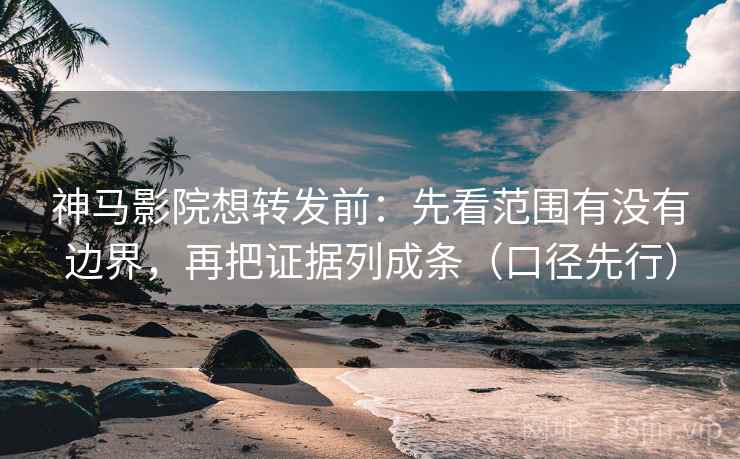 神马影院想转发前:先看范围有没有边界,再把证据列成条(口径先行) 神马影院想转发前:先看范围有没有边界,再把证据列成条(口径先行)